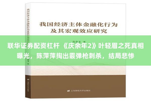 联华证券配资杠杆 《庆余年2》叶轻眉之死真相曝光，陈萍萍掏出霰弹枪刺杀，结局悲惨