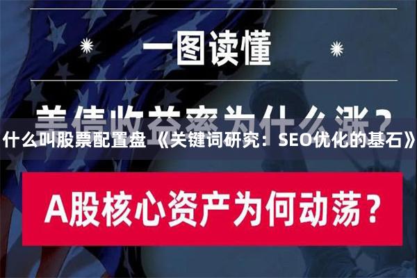 什么叫股票配置盘 《关键词研究：SEO优化的基石》