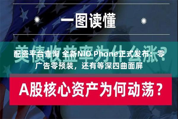 配资平台查询 全新NIO Phone正式发布：零广告零预装，还有等深四曲面屏