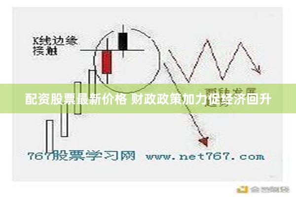 配资股票最新价格 财政政策加力促经济回升