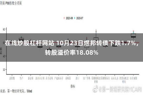 在线炒股杠杆网站 10月23日煜邦转债下跌1.7%，转股溢价率18.08%