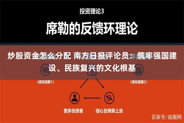 炒股资金怎么分配 南方日报评论员：筑牢强国建设、民族复兴的文化根基