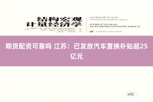 期货配资可靠吗 江苏：已发放汽车置换补贴超25亿元