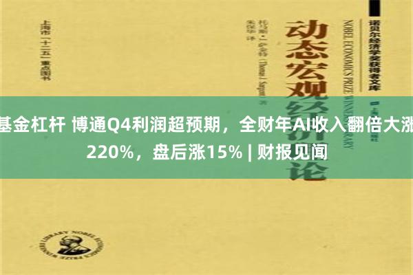 基金杠杆 博通Q4利润超预期，全财年AI收入翻倍大涨220%，盘后涨15% | 财报见闻