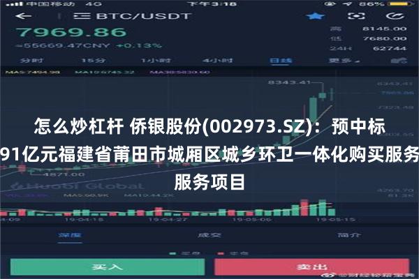 怎么炒杠杆 侨银股份(002973.SZ)：预中标约2.91亿元福建省莆田市城厢区城乡环卫一体化购买服务项目